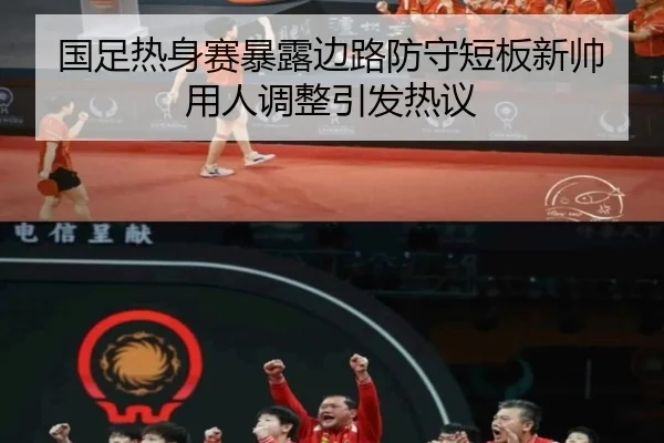 国足热身赛暴露边路防守短板新帅用人调整引发热议